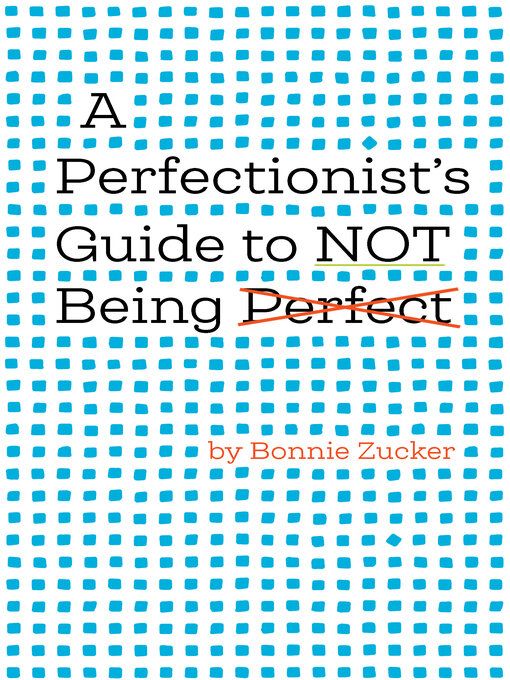 Title details for A Perfectionist's Guide to Not Being Perfect by Bonnie Zucker - Available